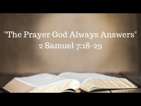 "The Prayer God Always Answers" 2 Samuel 7:18-29
