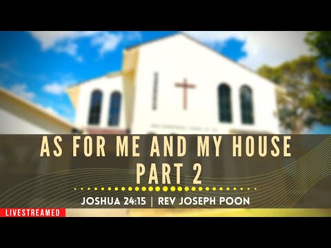 As For Me And My House Part 2 (Joshua 24:15) - Sunday Worship | 27th June 2021 | Rev Joseph Poon