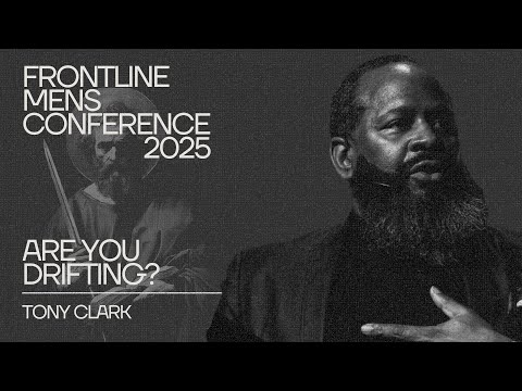 Tony Clark: Are You Drifting? | Hebrews 2:1-4 | 2025 Frontline Men’s Conference