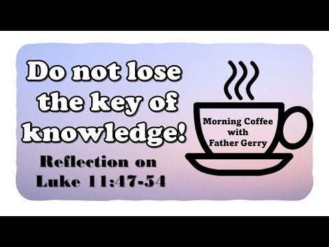 Do not lose the key of knowledge!  ||  Reflection on Luke 11:47-54