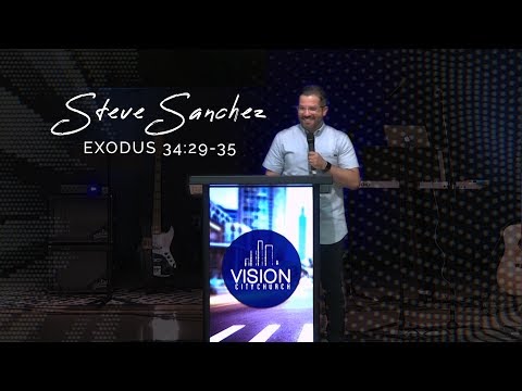 Exodus 34:29-35 | Steve Sanchez | VISION City Church