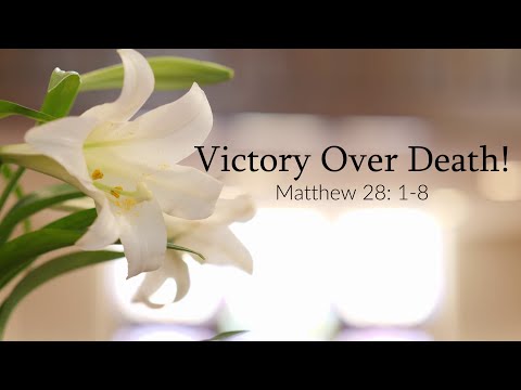 4/12/20 - Victory Over Death! - Matthew 28: 1-8