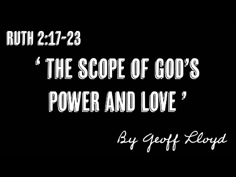 "The Scope of God's Power And Love", a sermon from Geoff Lloyd on Ruth 2:17-23