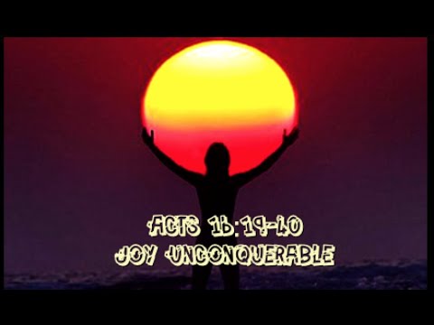 Acts 16:19-40 Joy Unconquerable
