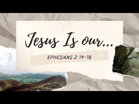 Ephesians 2:14-18 - Jesus is our... - 5/29/2022
