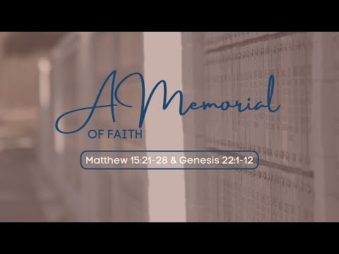A Memorial of Faith | Matthew 15:21-28 & Genesis 22:1-12 | May 29, 2022 | Sunday AM