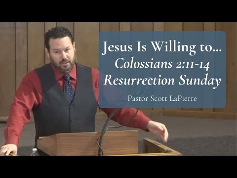 Jesus Is Willing to... | Colossians 2:11-14 | Resurrection Sunday