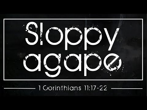 Sloppy Agape (1 Corinthians 11:17-22), 5/24/2020