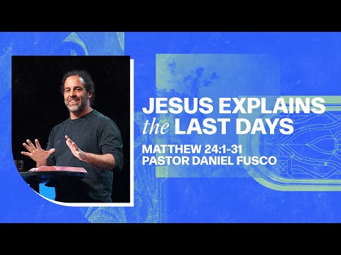 Jesus Explains the Last Days (Matthew 24:1-31) - Pastor Daniel Fusco