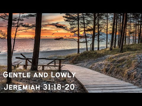 "Gentle and Lowly" Jeremiah 31:18-20