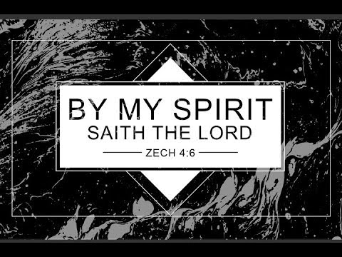 "By My Spirit, Saith the Lord" - Zechariah 4:6