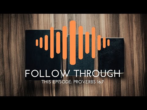Proverbs 16:7 April 26, 2021 Follow Through