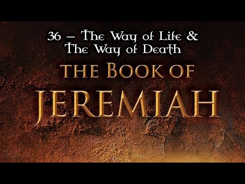 36 — Jeremiah 21:1-14; 22:1-5... The Way of Life & The Way of Death