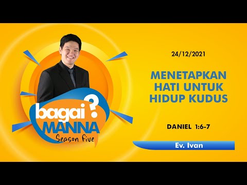 bagaiMANNA 24.12.21 | Daniel 1 : 6 - 7 | Menetapkan Hati Untuk Hidup Kudus