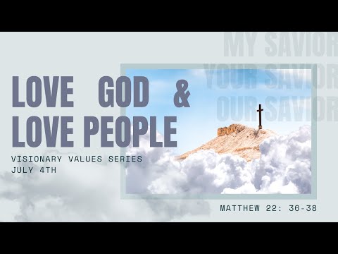 Love God & Love People - Visionary Value Series ( Matthew 22:30-38 ) | Sunday, July 4th