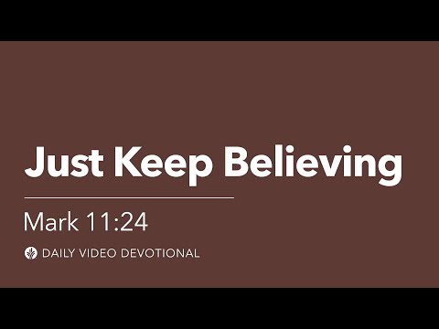 Just Keep Believing | Mark 11:24 | Our Daily Bread Video Devotional