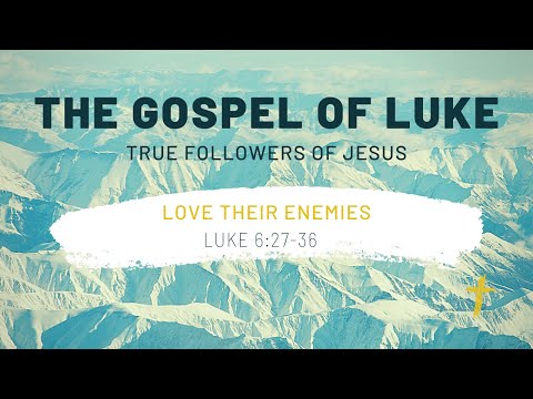 Gospel Of Luke | True followers of Jesus love their enemies | Luke 6:27-36