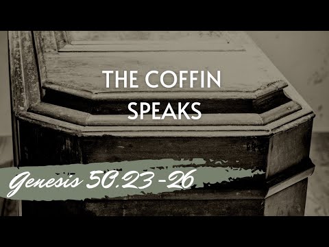 "The Coffin Speaks" - (Genesis 50:22-26)
