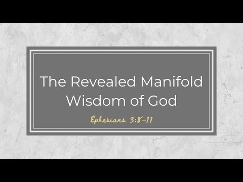 Ephesians 3:8-11 - The Revealed Manifold Wisdom of God - 8/21/2022