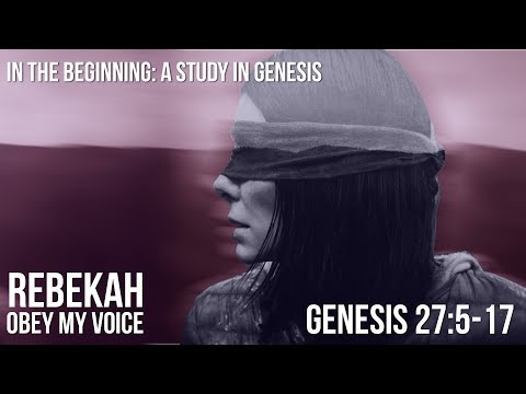 Genesis 27:5-17 - Rebekah: Obey My Voice