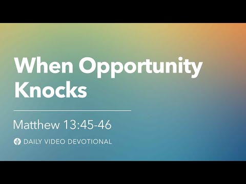 When Opportunity Knocks | Matthew 13:45–46 | Our Daily Bread Video Devotional