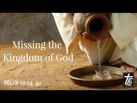 Missing the Kingdom of God, Mark 12:34-40