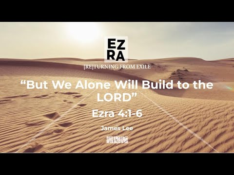 But We Alone Will Build to the LORD | Ezra 4:1-6