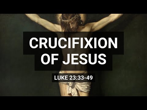 Crucifixion of Jesus (Luke 23:33-49)