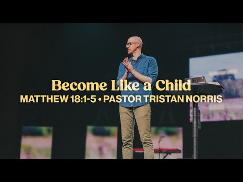 Become Like a Child (Matthew 18:1-5) - Pastor Tristan Norris