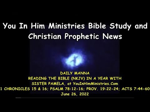 DAILY MANNA VERSES: 1 CHRONICLES 15 & 16; PSALM 78:12-16; PROV. 19:22-24; ACTS 7:44-60-JUNE 26, 2022