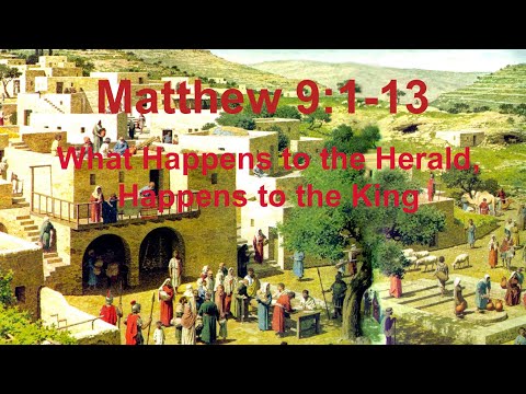 Matthew 9:1-13 - What Happens to the Herald, Happens to the King