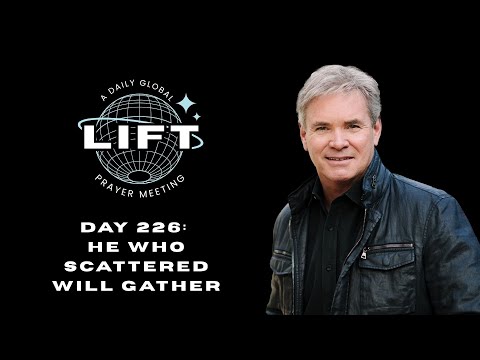 LIFT Daily Prayer: Day 226: He Who Scattered Will Gather