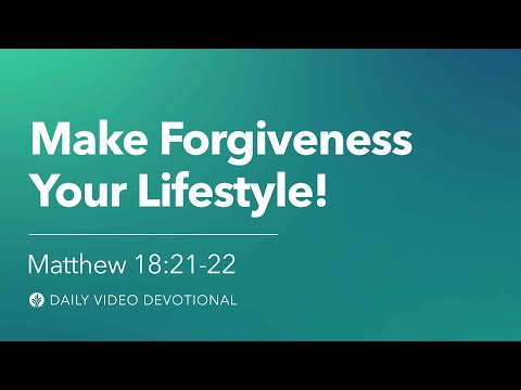 Make Forgiveness Your Lifestyle! | Matthew 18:21-22 | Our Daily Bread Video Devotional