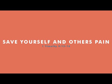Save Yourself and Others Pain | 1 Timothy 4:15-16