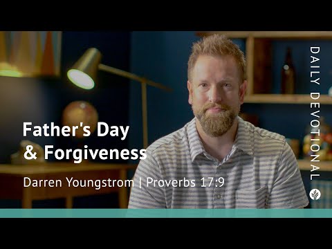 Father’s Day & Forgiveness | Proverbs 17:9 | Our Daily Bread Video Devotional
