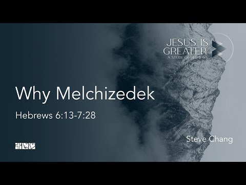 "Why Melchizedek" I Hebrews 6:13-7:28