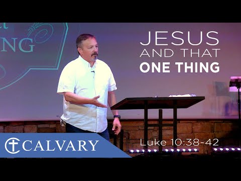 Jesus and that One Thing  -  Luke 10:38-42   - Pastor Mark Gomez