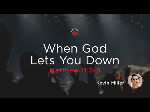 Wednesday 6:30 PM: When God Lets You Down - Matthew 11:2-6 - Kevin Miller
