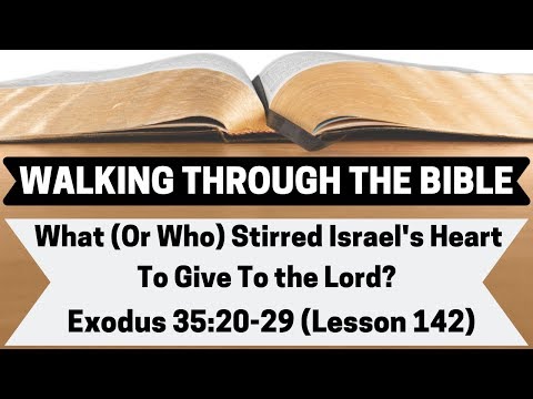 What (Or Who) Stirred Israel's Heart To Give To the Lord? [Exodus 35:20-29][Lesson 142][W.T.T.B.]