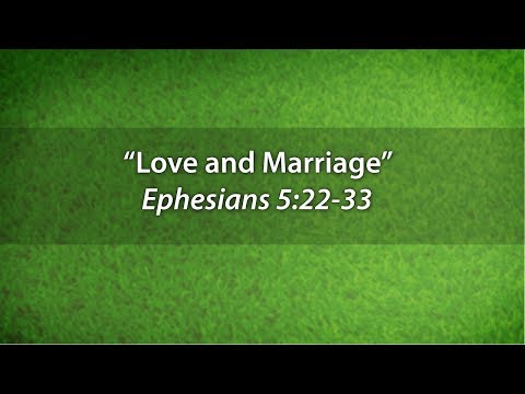 "Love and Marriage" - Ephesians 5:22-23