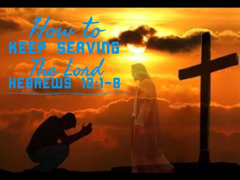 How to Keep Serving The Lord Hebrews 12:1-8 Pastor Echols Sunday Evening April 10th 2022