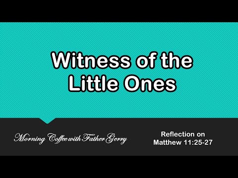 Witness of the Little Ones || Reflection on Matthew 11:25-27