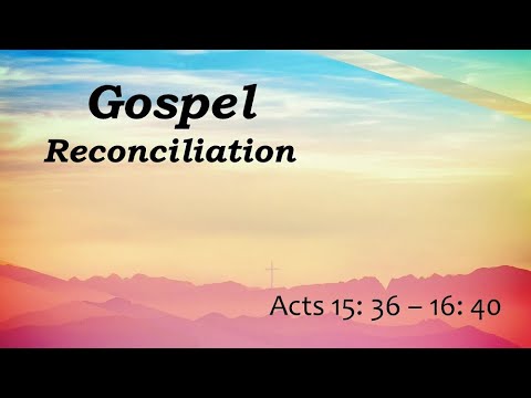 July 19, 2020 - "Gospel Reconciliation" - Acts 15:35 - 16:40