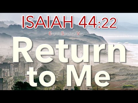 Isaiah 44:22 - Return to Me for I have redeemed you (ESV)
