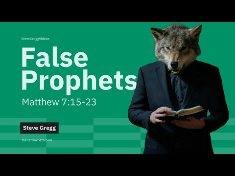 False Prophets (Matthew 7:15-23) - Steve Gregg