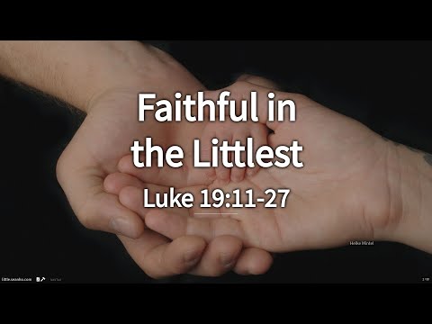 Luke 19:11-27 Faithful in the Littlest