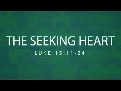 Luke 15:11-24 | The Seeking Heart | Rich Jones