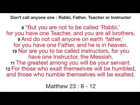 Don't call yourself : Rabbi, Father, Teacher or Instructor - Matthew 23 : 8 - 12