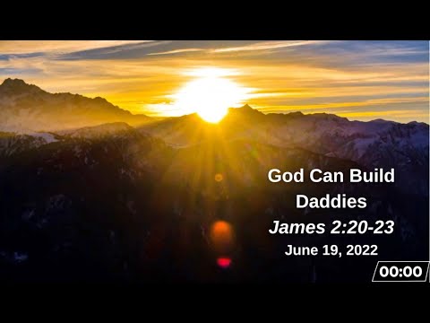 God Can Build Daddies  - James 2:20-23