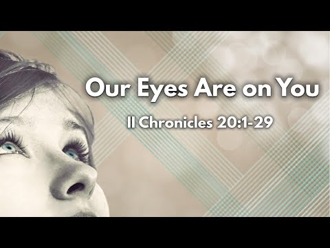 Our Eyes Are On You - Sermon - 2 Chronicles 20:1-29